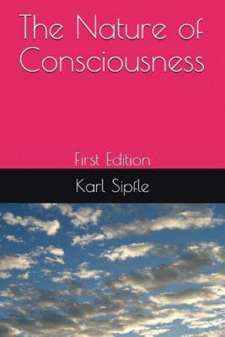 Книга The Nature of Consciousness: First Edition Karl Sipfle