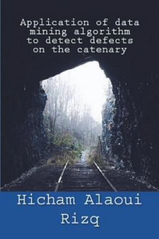 Knjiga Application of data mining algorithm to detect defects on the catenary Hicham Alaoui Rizq