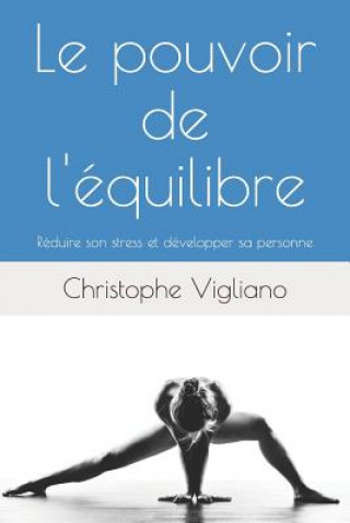 Book Le Pouvoir de l'Équilibre: Réduire Son Stress Et Développer Sa Personne. Christophe Vigliano