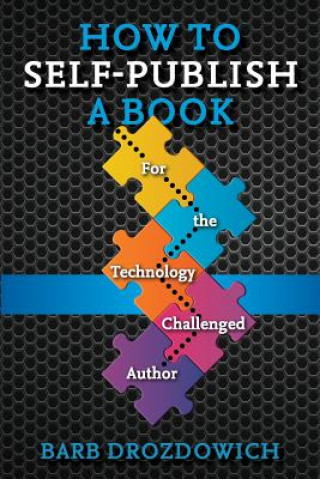 Carte How to Self-Publish a Book: For the Technology Challenged Autho Barb Drozdowich
