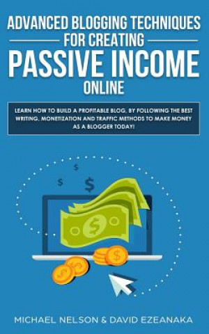 Kniha Advanced Blogging Techniques for Creating Passive Income Online Michael Nelson