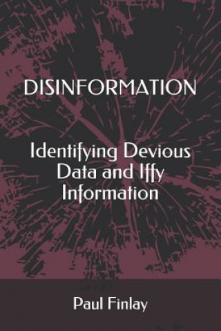 Kniha Disinformation: Identifying Devious Data and Iffy Information Paul Finlay