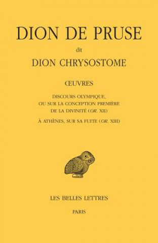 Книга Dion de Pruse Dit Dion Chrysostome, Oeuvres. Discours Olympique, Ou Sur La Conception Premiere de la Divinite (Or. XII) Et a Athenes, Sur Sa Fuite (Or Gianluca Ventrella