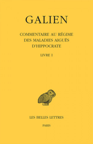Book Galien, Oeuvres. Tome IX, 1re Partie: Commentaire Au Regime Des Maladies Aigues d'Hippocrate: Livre I Antoine Pietrobelli