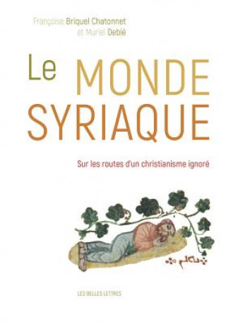 Carte Le Monde Syriaque: Sur Les Routes d'Un Christianisme Ignore Francoise Briquel Chatonnet