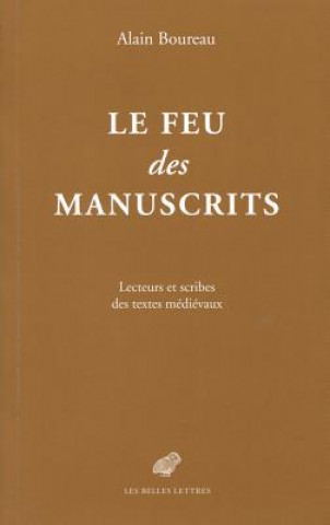 Carte Le Feu Des Manuscrits: Lecteurs Et Scribes Des Textes Medievaux Alain Boureau