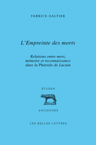 Kniha L' Empreinte Des Morts: Relations Entre Mort, Memoire Et Reconnaissance Dans La Pharsale de Lucain Fabrice Galtier