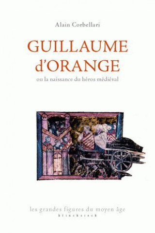 Kniha Guillaume d'Orange Ou La Naissance Du Heros Medieval Alain Corbellari