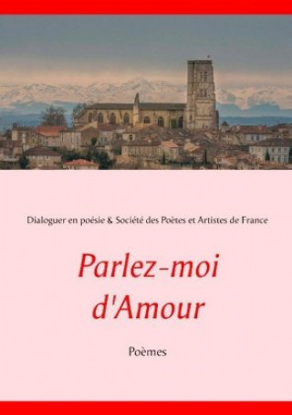 Kniha Parlez-moi d'Amour Dialoguer en poésie Société des Po?tes et Artistes de France