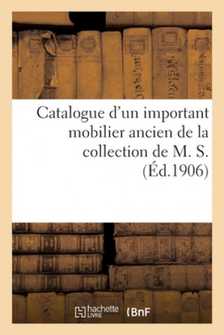 Kniha Catalogue d'Un Important Mobilier Ancien Comprenant Principalement de Nombreux Meubles 