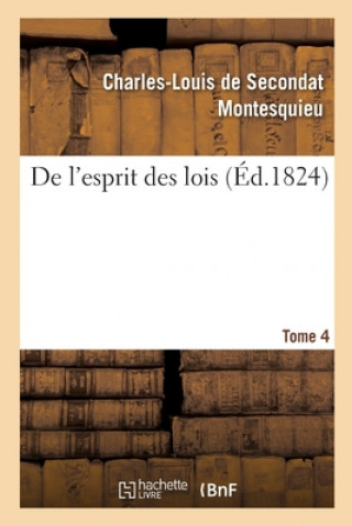 Kniha de l'Esprit Des Lois. Tome 4 Montesquieu-C L. S.