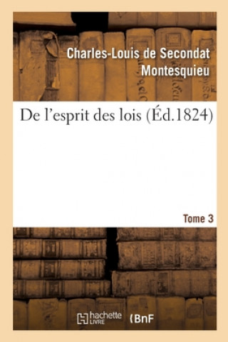 Kniha de l'Esprit Des Lois. Tome 3 Montesquieu-C L. S.