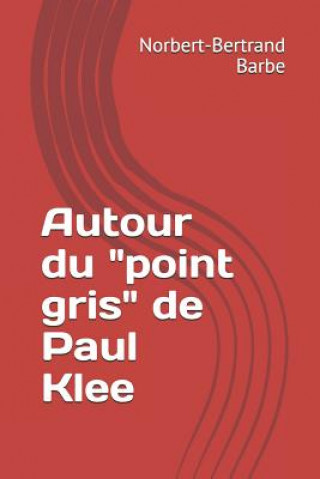 Könyv Autour du "point gris" de Paul Klee Norbert-Bertrand Barbe
