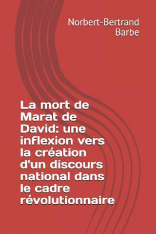 Kniha La mort de Marat de David: une inflexion vers la création d'un discours national dans le cadre révolutionnaire Norbert-Bertrand Barbe