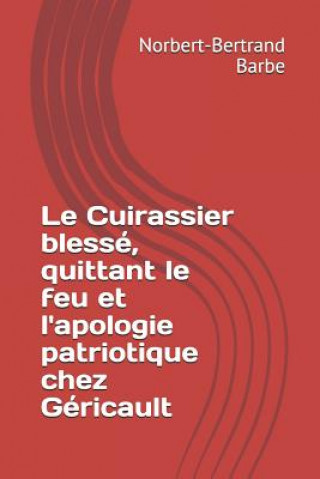 Knjiga Le Cuirassier blessé, quittant le feu et l'apologie patriotique chez Géricault Norbert-Bertrand Barbe