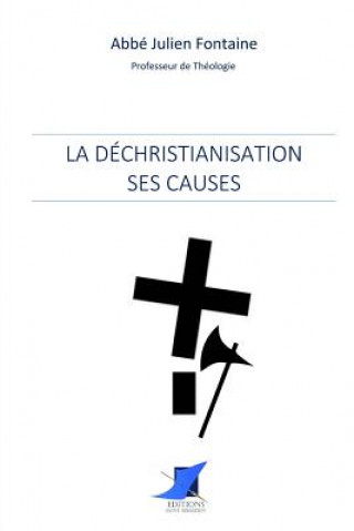 Книга La déchristianisation: ses causes Abbe Julien Fontaine