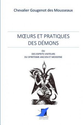 Book Moeurs et pratiques des démons ou esprits visiteurs du spiritisme ancien et moderne Chevalier Gougenot Des Mousseaux