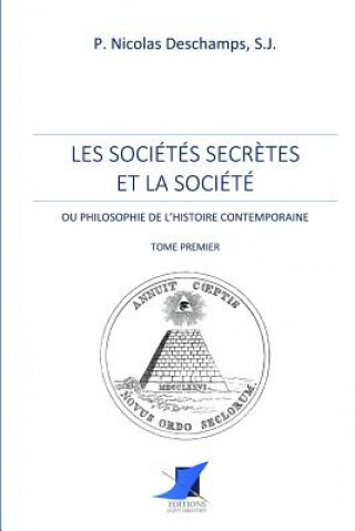 Kniha Les sociétés secr?tes et la société -Tome Premier S. J. Pere Nicolas DesChamps