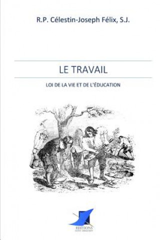 Carte Le Travail - loi de la vie et de l'éducation R. P. Celestin-Joseph Felix