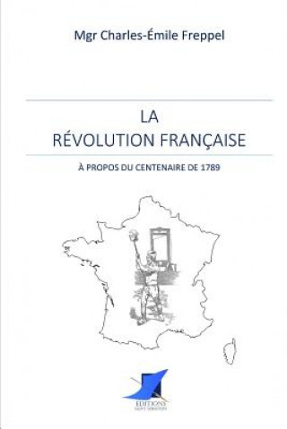 Carte La Révolution Française - ? propos du centenaire de 1789 Mgr Charles-Emile Freppel