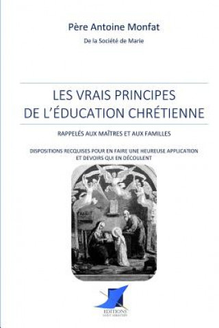 Carte Les vrais principes de l'éducation chrétienne S. M. P. Antoine Monfat