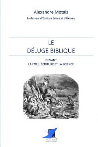 Könyv Le déluge biblique devant la foi, l'écriture et la science Alexandre Motais