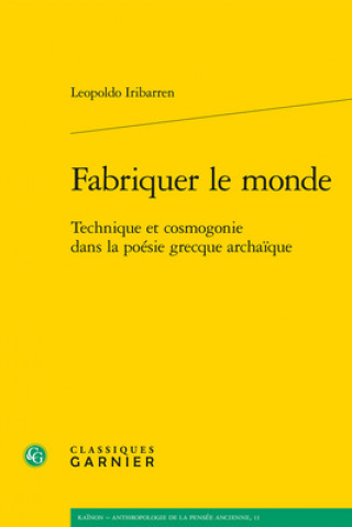 Książka Fabriquer Le Monde: Technique Et Cosmogonie Dans La Poesie Grecque Archaique Leopoldo Iribarren