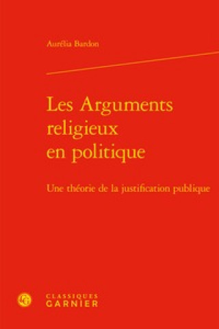 Knjiga Les Arguments Religieux En Politique: Une Theorie de la Justification Publique Aurelia Bardon