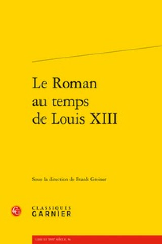 Kniha Le Roman Au Temps de Louis XIII Classiques Garnier