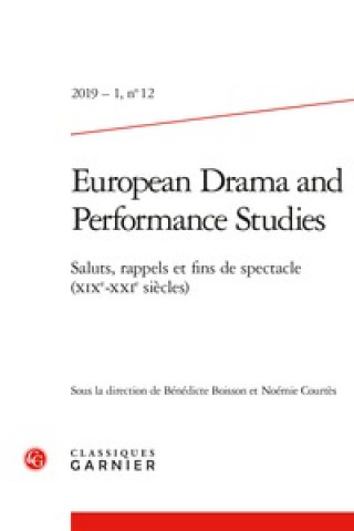 Carte European Drama and Performance Studies: Saluts, Rappels Et Fins de Spectacle (Xixe-Xxie Siecles) Benedicte Boisson
