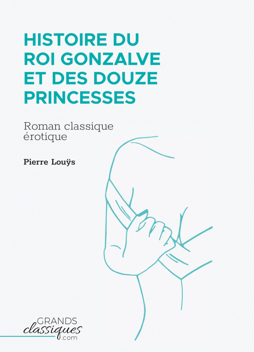 Kniha Histoire du roi Gonzalve et des douze princesses Pierre Lou?s