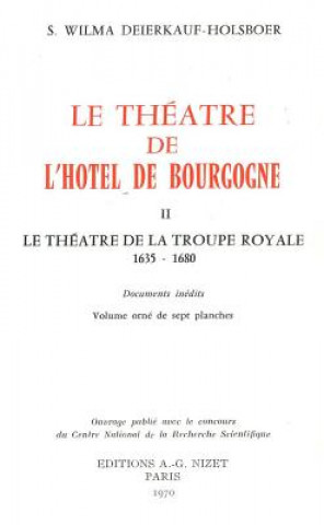 Книга Le Theatre de l'Hotel de Bourgogne: II. Le Theatre de la Troupe Royale, 1635-1680 Sophie Wilma Deierkauf-Holsboer