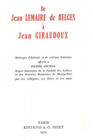 Książka de Jean Lemaire de Belges a Jean Giraudoux: Melanges d'Histoire Et de Critique Litteraire Offerts a Pierre Jourda, Doyen Honoraire de la Faculte Des L Klincksieck