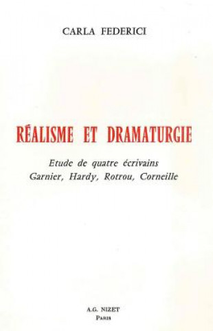 Carte Realisme Et Dramaturgie: Etude de Quatre Ecrivains: Garnier, Hardy, Rotrou, Corneille Carla Federici