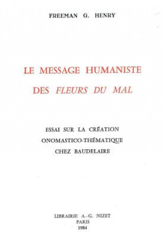 Kniha Le Message Humaniste Des Fleurs Du Mal: Essai Sur La Creation Onomastico-Thematique Chez Baudelaire George Henry Freeman