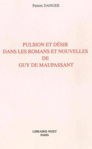 Książka Pulsion Et Desir Dans Les Romans Et Nouvelles de Guy de Maupassant Pierre Danger