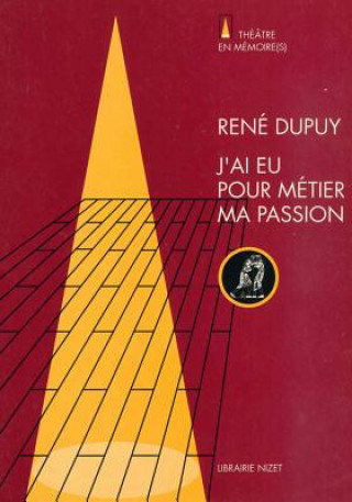Kniha J'Ai Eu Pour Metier Ma Passion Rene Dupuy