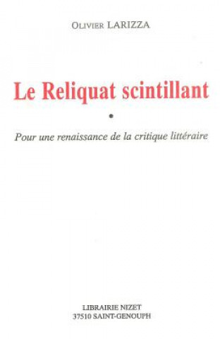 Carte Le Reliquat Scintillant: Pour Une Renaissance de la Critique Litteraire Olivier Larizza