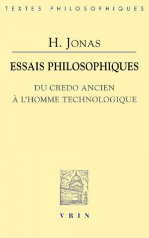Könyv Essais Philosophiques: Du Credo Ancien a l'Homme Technologique Hans Jonas