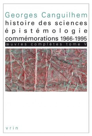 Kniha Oeuvres Completes Tome V: Histoire Des Sciences, Epistemologie, Commemorations 1966-1995 Georges Canguilhem