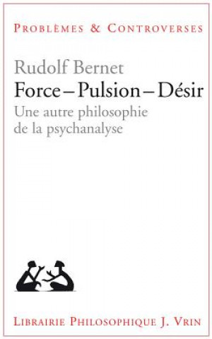 Kniha Force - Pulsion - Desir: Une Autre Philosophie de la Psychanalyse Rudolf Bernet