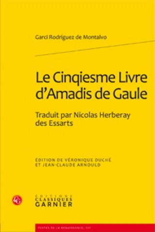 Könyv Le Cinqiesme Livre D'Amadis de Gaule: Traduit Par Nicolas Herberay Des Essarts Garci Rodriguez Montalvo