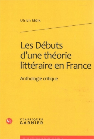 Carte Les Debuts d'Une Theorie Litteraire En France: Anthologie Critique Ulrich Molk
