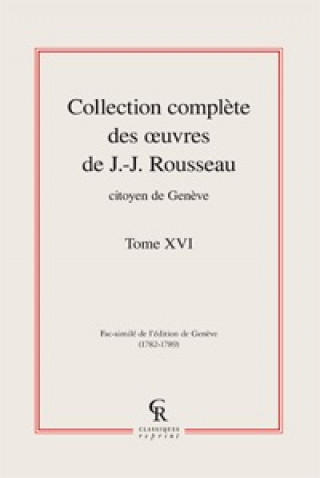 Kniha Collection Complete Des Oeuvres de J.-J. Rousseau, Citoyen de Geneve. Tome XVI Jean-Jacques Rousseau