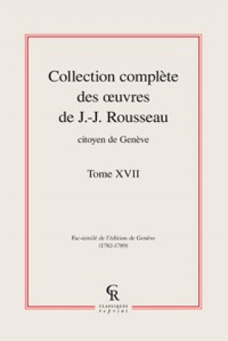 Книга Collection Complete Des Oeuvres de J.-J. Rousseau, Citoyen de Geneve. Tome XVII Jean-Jacques Rousseau