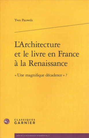 Kniha L'Architecture Et Le Livre En France a la Renaissance: Une Magnifique Decadence Classiques Garnier