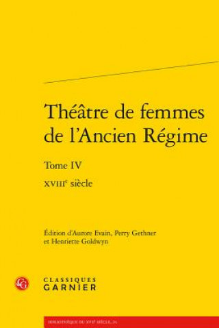 Kniha Theatre de Femmes de l'Ancien Regime: Tome IV - Xviiie Siecle Aurore Evain
