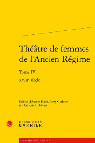 Libro Theatre de Femmes de l'Ancien Regime: Tome IV - Xviiie Siecle Aurore Evain