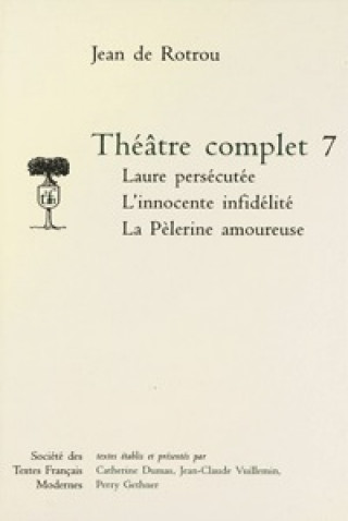 Kniha Theatre Complet - Tome VII: Laure Persecutee. l'Innocente Infidelite. La Pelerine Amoureuse Jean Rotrou