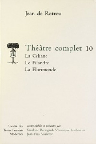 Książka Theatre Complet - Tome X: La Celiane. Le Filandre. La Florimonde Jean De Rotrou